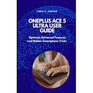 Jordan, Linda B. OnePlus Ace 5 Ultra User Guide: Optimize Advanced Features and Hidden Smartphone Tricks Jordan, Linda B. OnePlus Ace 5 Ultra User Guide: Optimize Advanced Features and Hidden Smartphone Tricks