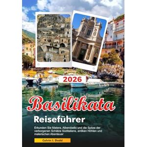 Dodd, calvin I. BASILIKATA Reiseführer 2026: Erkunden Sie Matera, Alberobello und die Spitze der verborgenen Schätze Süditaliens, antiken Höhlen und malerischen Abenteuer Dodd, calvin I. BASILIKATA Reiseführer 2026: Erkunden Sie Matera, Alberobello und die Spitze der verborgenen Schätze Süditaliens, antiken Höhlen und malerischen Abenteuer