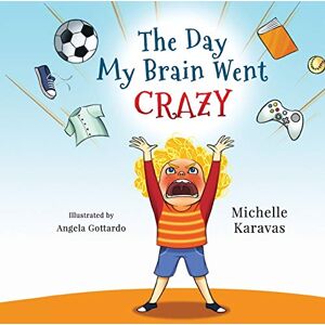 Karavas, Michelle The Day My Brain Went Crazy: A Children's Book About Managing Emotions Karavas, Michelle The Day My Brain Went Crazy: A Children's Book About Managing Emotions
