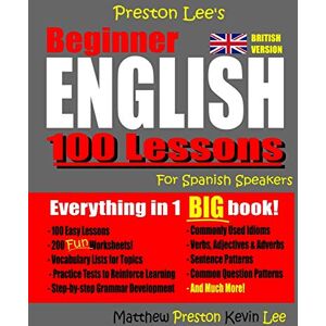Preston Lee's Beginner English 100 Lessons For Spanish Speakers (British) (Preston Lee's English For Spanish Speakers (British Version)) Preston Lee's Beginner English 100 Lessons For Spanish Speakers (British) (Preston Lee's English For Spanish Speakers (British Version))