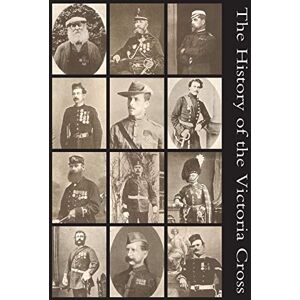 Wilkins, Philip A. The History of the Victoria Cross: Being an Account of the 520 Acts of Bravery for which the Decoration has been Awarded, and Portraits of 392 recipients Wilkins, Philip A. The History of the Victoria Cross: Being an Account of the 520 Acts of Bravery for which the Decoration has been Awarded, and Portraits of 392 recipients