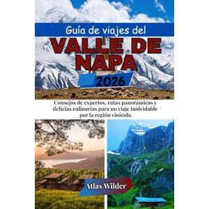 Wilder, Atlas Guía de viajes del Valle de Napa 2026: Consejos de expertos, rutas panorámicas y delicias culinarias para un viaje inolvidable por la región vinícola. Wilder, Atlas Guía de viajes del Valle de Napa 2026: Consejos de expertos, rutas panorámicas y delicias culinarias para un viaje inolvidable por la región vinícola.