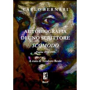 Bernari, Carlo Autobiografia di uno scrittore scomodo: Pagine 1946-1989 Bernari, Carlo Autobiografia di uno scrittore scomodo: Pagine 1946-1989