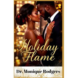 Rodgers, Dr. Monique Holiday Flame: An Urban Holiday Romance of Love, Healing, and Passion Rodgers, Dr. Monique Holiday Flame: An Urban Holiday Romance of Love, Healing, and Passion