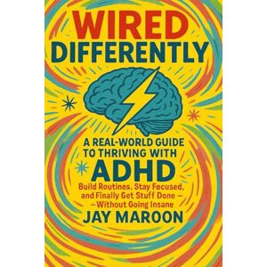 Maroon, Jay R Wired Differently: A Real-World Guide to Thriving With Adult ADHD: : Build Routines, Stay Focused, and Finally Get Stuff Done—Without Burning Out Maroon, Jay R Wired Differently: A Real-World Guide to Thriving With Adult ADHD: : Build Routines, Stay Focused, and Finally Get Stuff Done—Without Burning Out
