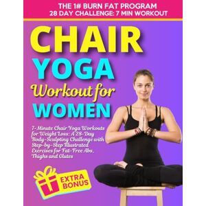 Wade, Clara 7-Minute Chair Yoga Workouts for Women: A 28-Day Body-Sculpting Challenge with Step-by-Step Illustrated Exercises for Fat-Free Abs, Thighs and Glutes Wade, Clara 7-Minute Chair Yoga Workouts for Women: A 28-Day Body-Sculpting Challenge with Step-by-Step Illustrated Exercises for Fat-Free Abs, Thighs and Glutes