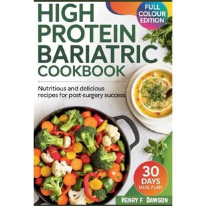 DAWSON, HENRY F HIGH PROTEIN BARIATRIC COOKBOOK: Nutritious and Delicious Recipes for Post-Surgery Success DAWSON, HENRY F HIGH PROTEIN BARIATRIC COOKBOOK: Nutritious and Delicious Recipes for Post-Surgery Success
