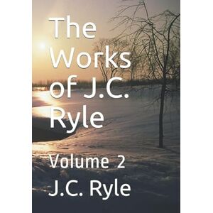Ryle, J.C. The Works of J.C. Ryle: Volume 2 Ryle, J.C. The Works of J.C. Ryle: Volume 2