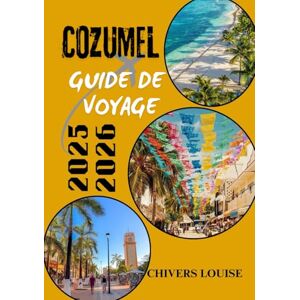 Louise, Chivers COZUMEL GUIDE DE VOYAGE 2025/2026 ( Pleine couleur ): Trésors cachés, cuisine locale, escapades balnéaires, aventures de plongée et tout ce dont vous ... un voyage inoubliable sur les îles mexicaines Louise, Chivers COZUMEL GUIDE DE VOYAGE 2025/2026 ( Pleine couleur ): Trésors cachés, cuisine locale, escapades balnéaires, aventures de plongée et tout ce dont vous ... un voyage inoubliable sur les îles mexicaines
