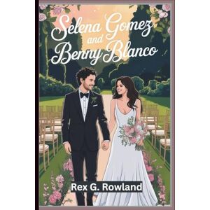 Rowland, Rex G. SELENA GOMEZ AND BENNY BLANCO: A Biography of Their Lives and Careers Rowland, Rex G. SELENA GOMEZ AND BENNY BLANCO: A Biography of Their Lives and Careers