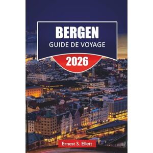 Ellett, Ernest S. BERGEN GUIDE DE VOYAGE 2025-2026: Découvrez le joyau côtier de la Norvège avec ses principales attractions, ses croisières dans les fjords, ses sites ... locale et ses conseils de voyage essentiels Ellett, Ernest S. BERGEN GUIDE DE VOYAGE 2025-2026: Découvrez le joyau côtier de la Norvège avec ses principales attractions, ses croisières dans les fjords, ses sites ... locale et ses conseils de voyage essentiels