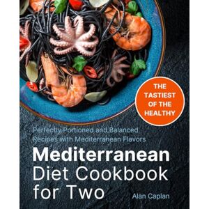 Caplan, Alan Mediterranean Diet Cookbook for Two: Perfectly Portioned and Balanced Recipes with Mediterranean Flavors (FULL-COLOR EDITION) Caplan, Alan Mediterranean Diet Cookbook for Two: Perfectly Portioned and Balanced Recipes with Mediterranean Flavors (FULL-COLOR EDITION)