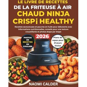 Calder, Naomi Le livre de recettes de la friteuse à air chaud Ninja Crispi Healthy: Recettes savoureuses et pauvres en huile pour débutants avec informations nutritionnelles, conseils pour une texture croustillant Calder, Naomi Le livre de recettes de la friteuse à air chaud Ninja Crispi Healthy: Recettes savoureuses et pauvres en huile pour débutants avec informations nutritionnelles, conseils pour une texture croustillant