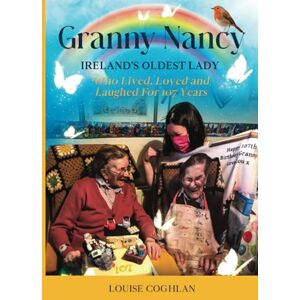 Coghlan, Louise Granny Nancy: Ireland's Oldest Lady Who Lived, Loved and Laughed for 107 Years Coghlan, Louise Granny Nancy: Ireland's Oldest Lady Who Lived, Loved and Laughed for 107 Years