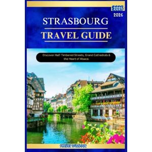 WOODSON, STEVEN STRASBOURG TRAVEL GUIDE 2025-2026: Discover Half Timbered Streets, Grand Cathedrals & the heart of Alsace. WOODSON, STEVEN STRASBOURG TRAVEL GUIDE 2025-2026: Discover Half Timbered Streets, Grand Cathedrals & the heart of Alsace.
