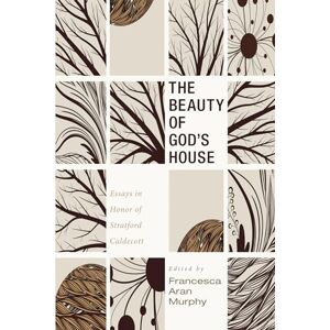 The Beauty of God's House: Essays in Honor of Stratford Caldecott The Beauty of God's House: Essays in Honor of Stratford Caldecott