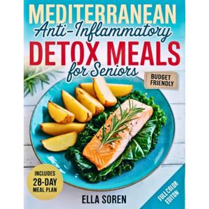 Soren, Ella Quick Mediterranean Anti-Inflammatory Detox Meals for Seniors: Simple 5-Ingredient Budget Recipes 28-Day Plan to Promote Energy, Mobility, and Healthy Aging Without Giving Up Great Taste Soren, Ella Quick Mediterranean Anti-Inflammatory Detox Meals for Seniors: Simple 5-Ingredient Budget Recipes 28-Day Plan to Promote Energy, Mobility, and Healthy Aging Without Giving Up Great Taste