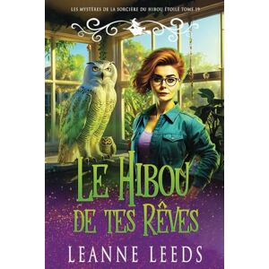 Leeds, Leanne Le Hibou de tes Rêves (Les Mystères de la Sorcière du Hibou Étoilé) Leeds, Leanne Le Hibou de tes Rêves (Les Mystères de la Sorcière du Hibou Étoilé)