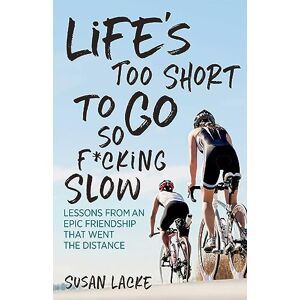 Susan Lacke Life's Too Short to Go So F*cking Slow: Lessons from an Epic Friendship That Went the Distance Susan Lacke Life's Too Short to Go So F*cking Slow: Lessons from an Epic Friendship That Went the Distance