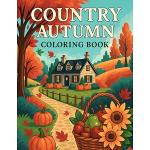 Poe, Lua Country Autumn Coloring Book: Relaxing Fall Country Scenes, Peaceful Farmhouse Charm & Beautiful Landscapes to Color for Stress Relief and Creativity. Poe, Lua Country Autumn Coloring Book: Relaxing Fall Country Scenes, Peaceful Farmhouse Charm & Beautiful Landscapes to Color for Stress Relief and Creativity.