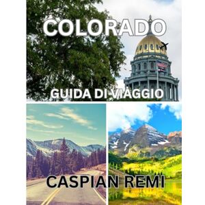 Remi, Caspian COLORADO Guida di viaggio 2025: Esplora i maestosi paesaggi, le città storiche, le avventure all'aria aperta e i sapori locali del Colorado: una ... attraverso lo Stato del Centenario. Remi, Caspian COLORADO Guida di viaggio 2025: Esplora i maestosi paesaggi, le città storiche, le avventure all'aria aperta e i sapori locali del Colorado: una ... attraverso lo Stato del Centenario.