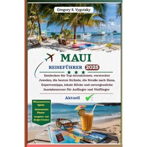 S. Vygotsky, Gregory MAUI REISEFÜHRER 2025: Entdecken Sie Top-Attraktionen, versteckte Schätze, beste Strände, Road to Hana, Expertentipps, lokale Küche und unvergessliche Inselabenteuer für Anfänger und Vielflieger S. Vygotsky, Gregory MAUI REISEFÜHRER 2025: Entdecken Sie Top-Attraktionen, versteckte Schätze, beste Strände, Road to Hana, Expertentipps, lokale Küche und unvergessliche Inselabenteuer für Anfänger und Vielflieger