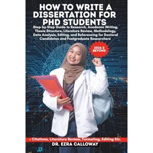 CALLOWAY, DR. EZRA HOW TO WRITE A DISSERTATION FOR PHD STUDENTS: Step-by-Step Guide to Research, Academic Writing, Thesis Structure, Literature Review, Methodology, Data ... Researchers (Academic Thesis Made Easy) CALLOWAY, DR. EZRA HOW TO WRITE A DISSERTATION FOR PHD STUDENTS: Step-by-Step Guide to Research, Academic Writing, Thesis Structure, Literature Review, Methodology, Data ... Researchers (Academic Thesis Made Easy)