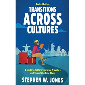 Jones, Stephen W Transitions Across Cultures: A Guide to Culture Shock for Travelers and Those Who Love Them Jones, Stephen W Transitions Across Cultures: A Guide to Culture Shock for Travelers and Those Who Love Them