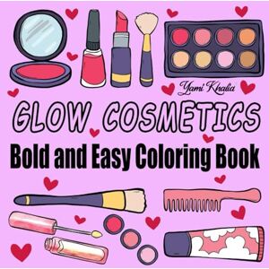 Khalid, Yami Glow Cosmetics Bold and Easy Coloring Book: 50 Simple Big Designs for Adults Kids and Teens for Relaxation Featuring Cosmetic Items, Makeup, and Skincare Products Khalid, Yami Glow Cosmetics Bold and Easy Coloring Book: 50 Simple Big Designs for Adults Kids and Teens for Relaxation Featuring Cosmetic Items, Makeup, and Skincare Products