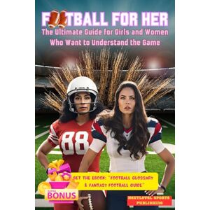 Sports Publishing, NextLevel Football For Her: The Beginner's Guide for Girls and Women Who Want to Understand the Game Sports Publishing, NextLevel Football For Her: The Beginner's Guide for Girls and Women Who Want to Understand the Game