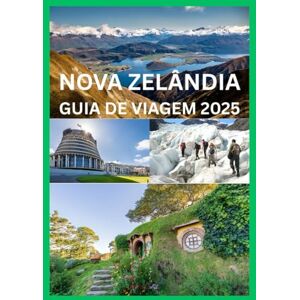 Emma, Reymond NOVA ZELÂNDIA GUIA DE VIAGEM 2025: O guia completo para descobrir a Nova Zelândia Emma, Reymond NOVA ZELÂNDIA GUIA DE VIAGEM 2025: O guia completo para descobrir a Nova Zelândia