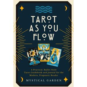 Garden, Mystical Tarot As You Flow: A Practical, Bullet-Style Tarot Guidebook and Journal for the Modern, Pragmatic Reader Garden, Mystical Tarot As You Flow: A Practical, Bullet-Style Tarot Guidebook and Journal for the Modern, Pragmatic Reader