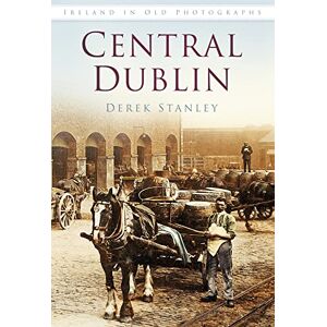 Stanley Central Dublin: Ireland in Old Photographs Stanley Central Dublin: Ireland in Old Photographs