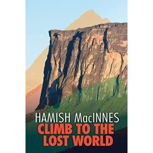 MacInnes, Hamish Climb to the Lost World: Through dense Guyanian rainforest to the towering summit of Mount Roraima MacInnes, Hamish Climb to the Lost World: Through dense Guyanian rainforest to the towering summit of Mount Roraima
