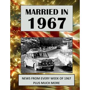 Absalom, Elizabeth Married in 1967: A Wedding Anniversary Gift Book For Men And Women. UK and World News From Every Week Of 1967 (The Year You Were Married) Absalom, Elizabeth Married in 1967: A Wedding Anniversary Gift Book For Men And Women. UK and World News From Every Week Of 1967 (The Year You Were Married)