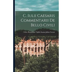 Caesar, Vigilio Inama Felice Ramorino C. Iulii Caesaris Commentarii de Bello Civili Caesar, Vigilio Inama Felice Ramorino C. Iulii Caesaris Commentarii de Bello Civili