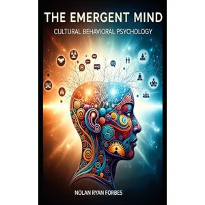 Forbes, Nolan Ryan The Emergent Mind: Cultural Behavioral Psychology Forbes, Nolan Ryan The Emergent Mind: Cultural Behavioral Psychology