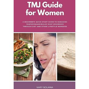 Paulman, Felicity TMJ Guide for Women: A Beginner's Quick Start Guide to Managing Temporomandibular Joint Disorders Through Diet and Other Lifestyle Remedies Paulman, Felicity TMJ Guide for Women: A Beginner's Quick Start Guide to Managing Temporomandibular Joint Disorders Through Diet and Other Lifestyle Remedies