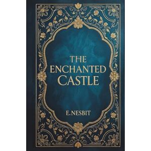 Nesbit, E. The Enchanted Castle: Illustrated Children’s Fantasy Adventure Classic Nesbit, E. The Enchanted Castle: Illustrated Children’s Fantasy Adventure Classic