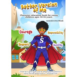 Amo-Mensah, Suzana N.A.A. Better Version Of Me: Character Education Book For Young Children Ages 10 Years -16 Years Amo-Mensah, Suzana N.A.A. Better Version Of Me: Character Education Book For Young Children Ages 10 Years -16 Years