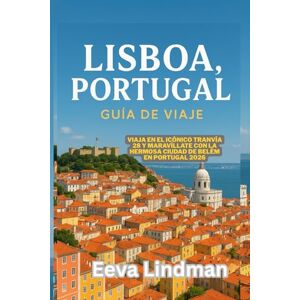LINDMAN, EEVA LISBOA PORTUGAL GUIA DE VIAJE: Viaja en el iconico Tranvía 28 y maravíllate con la hermosa ciudad de Belem en Portugal 2026 LINDMAN, EEVA LISBOA PORTUGAL GUIA DE VIAJE: Viaja en el iconico Tranvía 28 y maravíllate con la hermosa ciudad de Belem en Portugal 2026