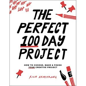 Armstrong, Rich The Perfect 100 Day Project: How to Choose, Make, and Finish Your Creative Project Armstrong, Rich The Perfect 100 Day Project: How to Choose, Make, and Finish Your Creative Project