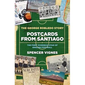 Spencer Vignes Postcards from Santiago: The George Robledo Story – The First Overseas Star of English Football Spencer Vignes Postcards from Santiago: The George Robledo Story – The First Overseas Star of English Football
