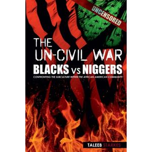 Starkes, Taleeb The Un-Civil War: BLACKS vs NIGGERS: Confronting the Subculture Within the African-American Community Starkes, Taleeb The Un-Civil War: BLACKS vs NIGGERS: Confronting the Subculture Within the African-American Community
