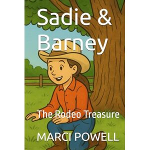 POWELL, MARCI Sadie & Barney: The Rodeo Treasure (Sadie and Barney life lessons from the rodeo arena) POWELL, MARCI Sadie & Barney: The Rodeo Treasure (Sadie and Barney life lessons from the rodeo arena)