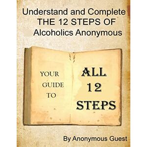 Guest, Anonymous A 12 Step Guide For the Big Book of AA: Understand and Complete The 12 Steps of Alcoholics Anonymous Guest, Anonymous A 12 Step Guide For the Big Book of AA: Understand and Complete The 12 Steps of Alcoholics Anonymous