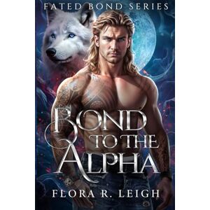Leigh, Flora R. Bond To The Alpha: A Fated Mate Secret Baby Second Chance Paranormal Romance (Secret Legacy Series) Leigh, Flora R. Bond To The Alpha: A Fated Mate Secret Baby Second Chance Paranormal Romance (Secret Legacy Series)