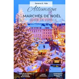 Vale, Serena D. GUIDE DE VOYAGE DES MARCHÉS DE NOËL EN ALLEMAGNE: L'Incontournable Édition 2026 : Explorez plus de 50 villes, des villages de contes de fées et les secrets artisanaux du Weihnachtsmarkt. Vale, Serena D. GUIDE DE VOYAGE DES MARCHÉS DE NOËL EN ALLEMAGNE: L'Incontournable Édition 2026 : Explorez plus de 50 villes, des villages de contes de fées et les secrets artisanaux du Weihnachtsmarkt.