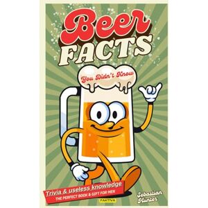 Hunter, Sebastian Beer Facts You Didn’t Know: Trivia & Useless Knowledge the Perfect Book & Gift for Men Hunter, Sebastian Beer Facts You Didn’t Know: Trivia & Useless Knowledge the Perfect Book & Gift for Men