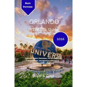 Cole, Jules S. ORLANDO Travel Guide 2026: Explore Disney, Universal, Top Attractions, Hidden Gems, and Essential Tips for an Unforgettable Adventure Cole, Jules S. ORLANDO Travel Guide 2026: Explore Disney, Universal, Top Attractions, Hidden Gems, and Essential Tips for an Unforgettable Adventure